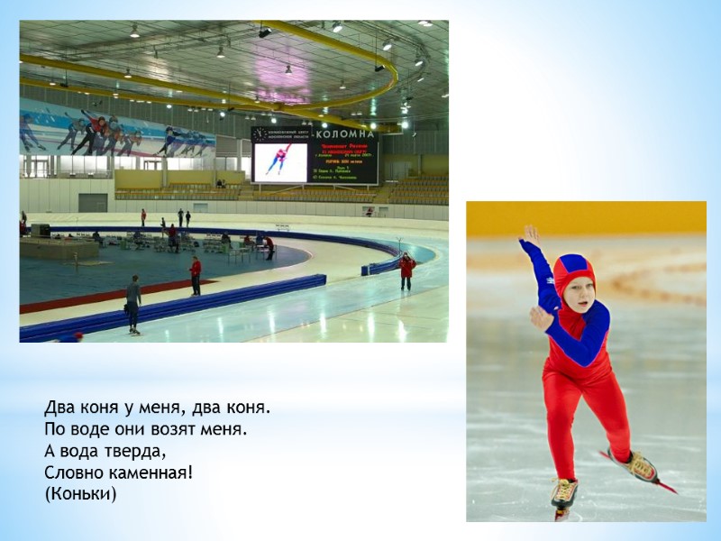 Два коня у меня, два коня. По воде они возят меня. А вода тверда,